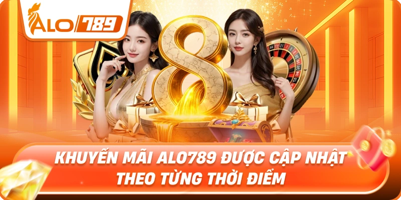 Khuyến mãi ALO789 được cập nhật theo từng thời điểm
